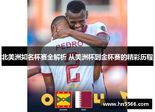北美洲知名杯赛全解析 从美洲杯到金杯赛的精彩历程