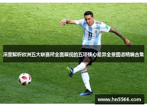 深度解析欧洲五大联赛所全面展现的五项核心差异全景图谱精编合集