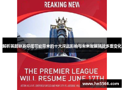 解析英超联赛停摆可能带来的十大深远影响与未来发展挑战多重变化