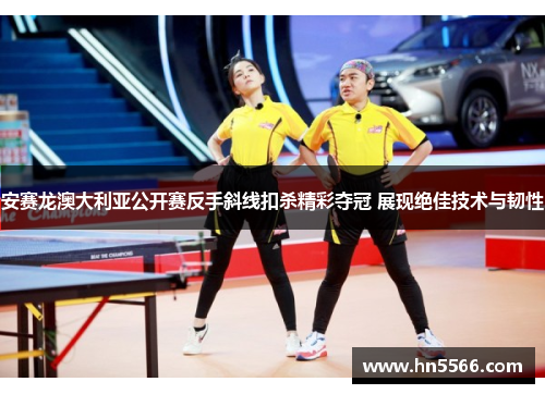 安赛龙澳大利亚公开赛反手斜线扣杀精彩夺冠 展现绝佳技术与韧性