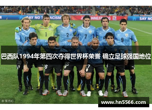 巴西队1994年第四次夺得世界杯荣誉 确立足球强国地位